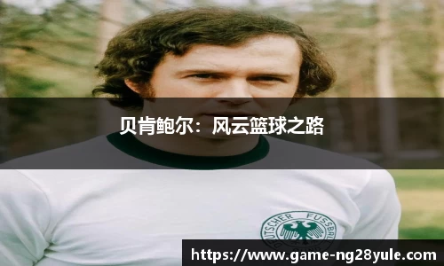 贝肯鲍尔：风云篮球之路