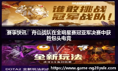 赛事快讯：舟山战队在全明星赛冠亚军决赛中获胜包头电竞