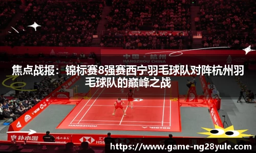 焦点战报：锦标赛8强赛西宁羽毛球队对阵杭州羽毛球队的巅峰之战